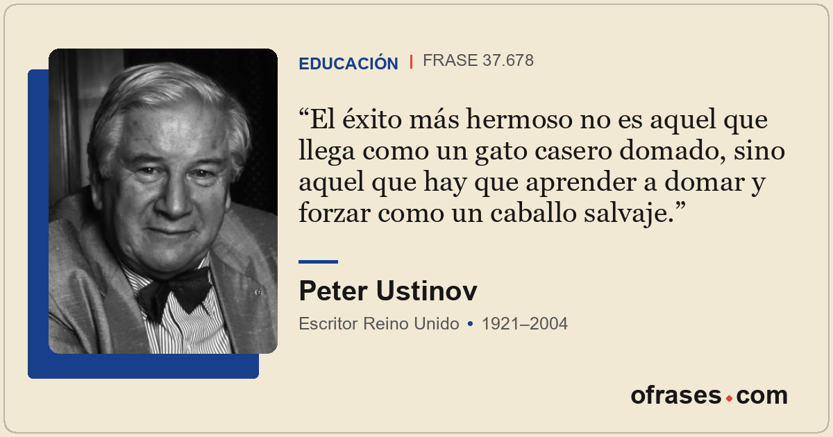 El éxito más hermoso no es aquel que llega como un gato casero domado, sino aque...