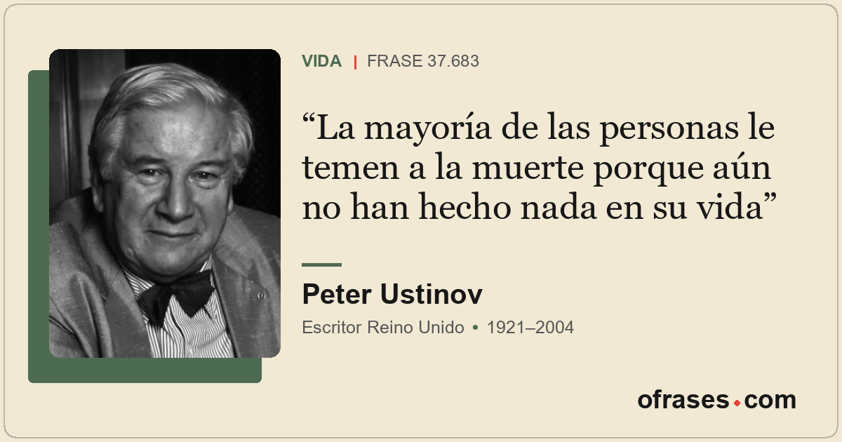 La mayoría de las personas le temen a la muerte porque aún no han hecho nada en...