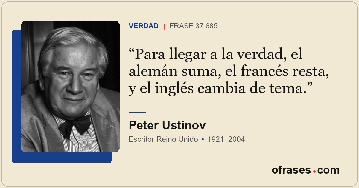 Para llegar a la verdad, el alemán suma, el francés resta, y el inglés cambia de...