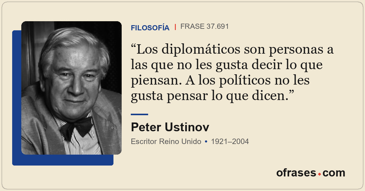 Los diplomáticos son personas a las que no les gusta decir lo que piensan. A los...