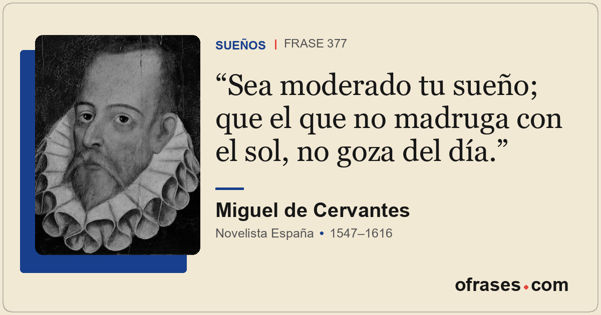 Sea moderado tu sueño; que el que no madruga con el sol, no goza del día.