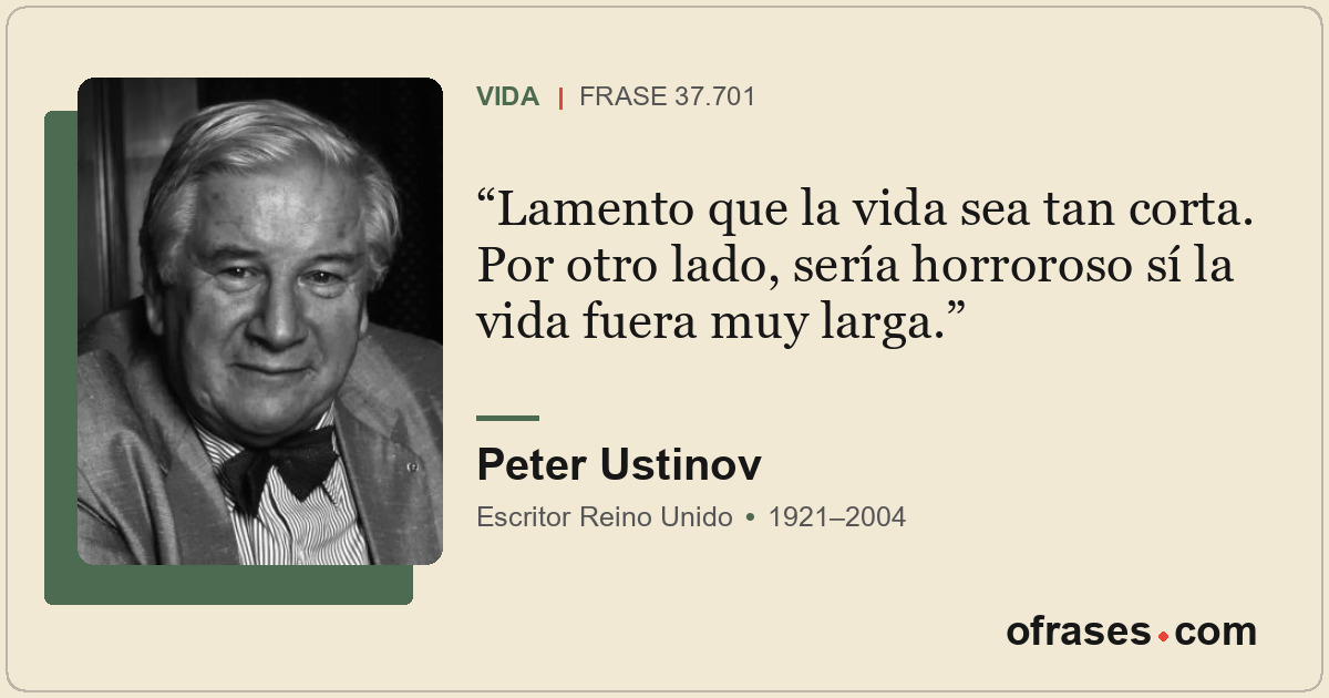 Lamento que la vida sea tan corta. Por otro lado, sería horroroso sí la vida fue...