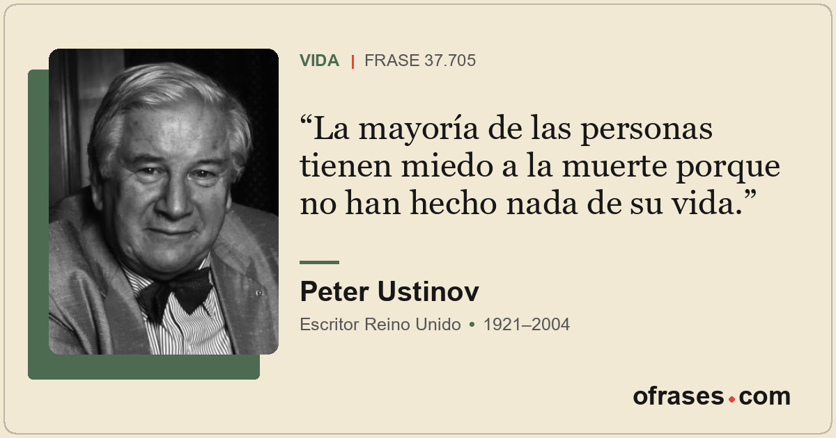 La mayoría de las personas tienen miedo a la muerte porque no han hecho nada de...