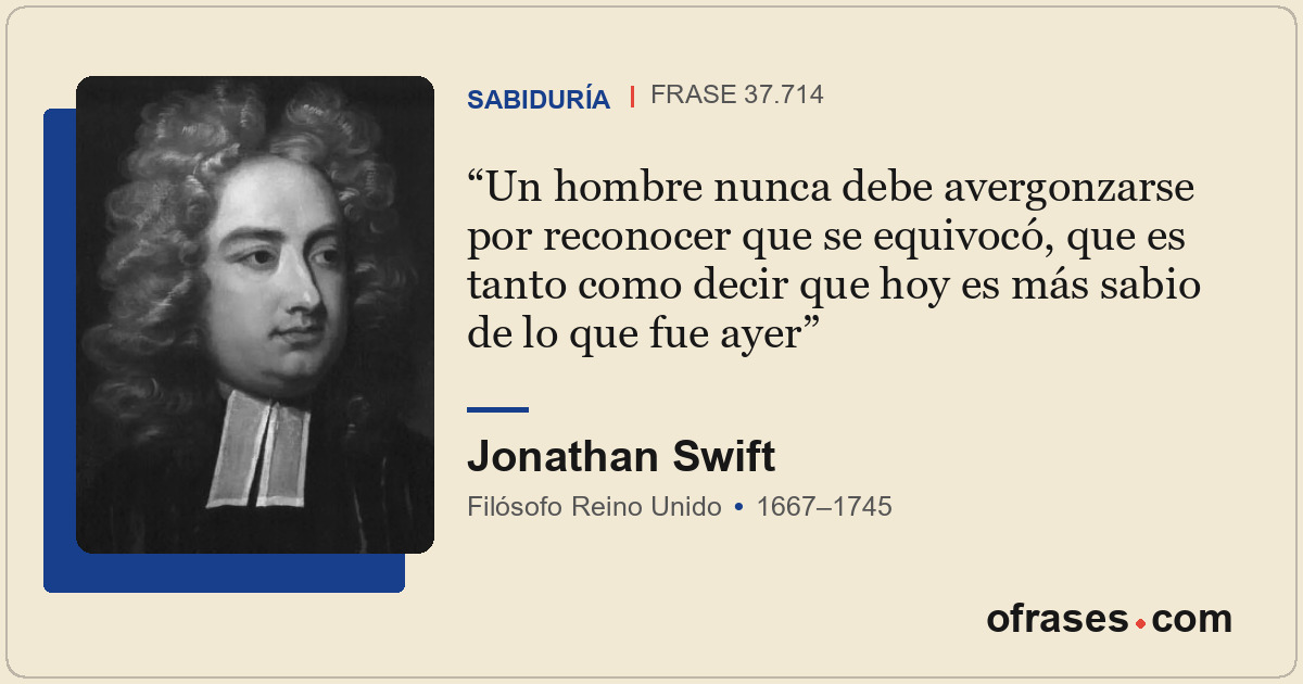 Un hombre nunca debe avergonzarse por reconocer que se equivocó, que es tanto co...