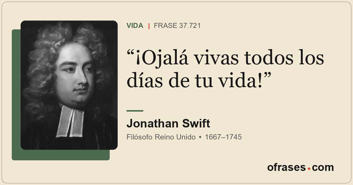 ¡Ojalá vivas todos los días de tu vida!