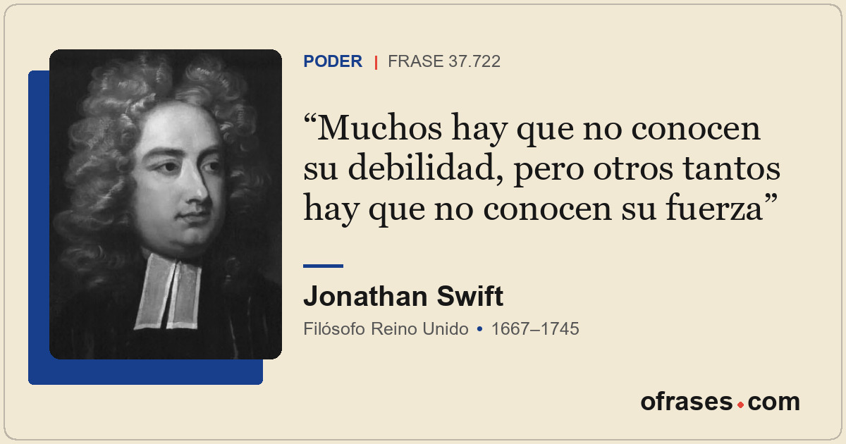 Muchos hay que no conocen su debilidad, pero otros tantos hay que no conocen su...