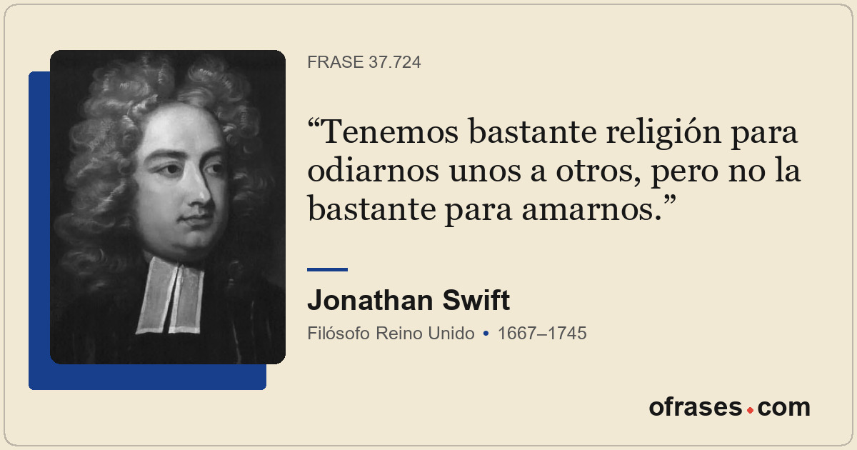 Tenemos bastante religión para odiarnos unos a otros, pero no la bastante para a...