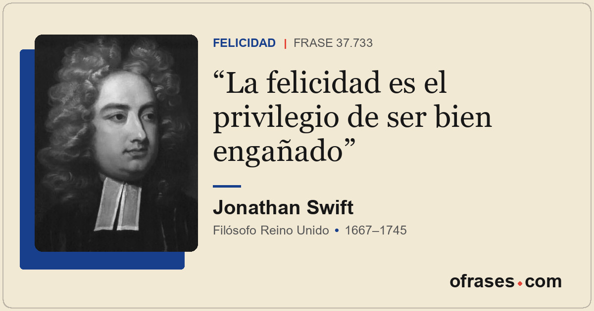 La felicidad es el privilegio de ser bien engañado