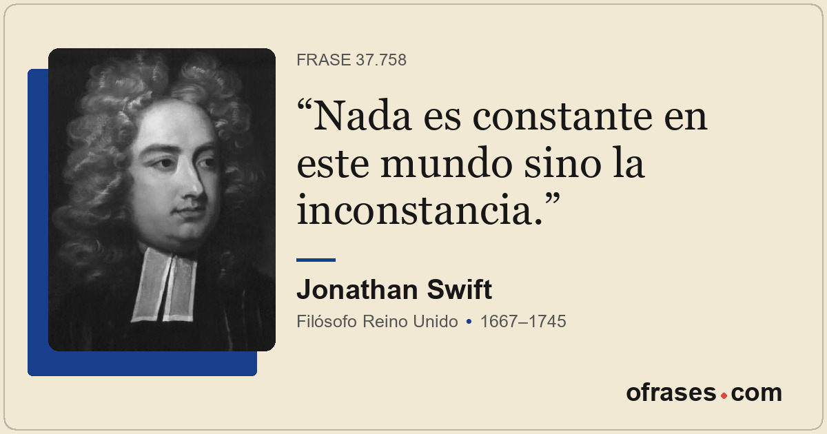 Nada es constante en este mundo sino la inconstancia.