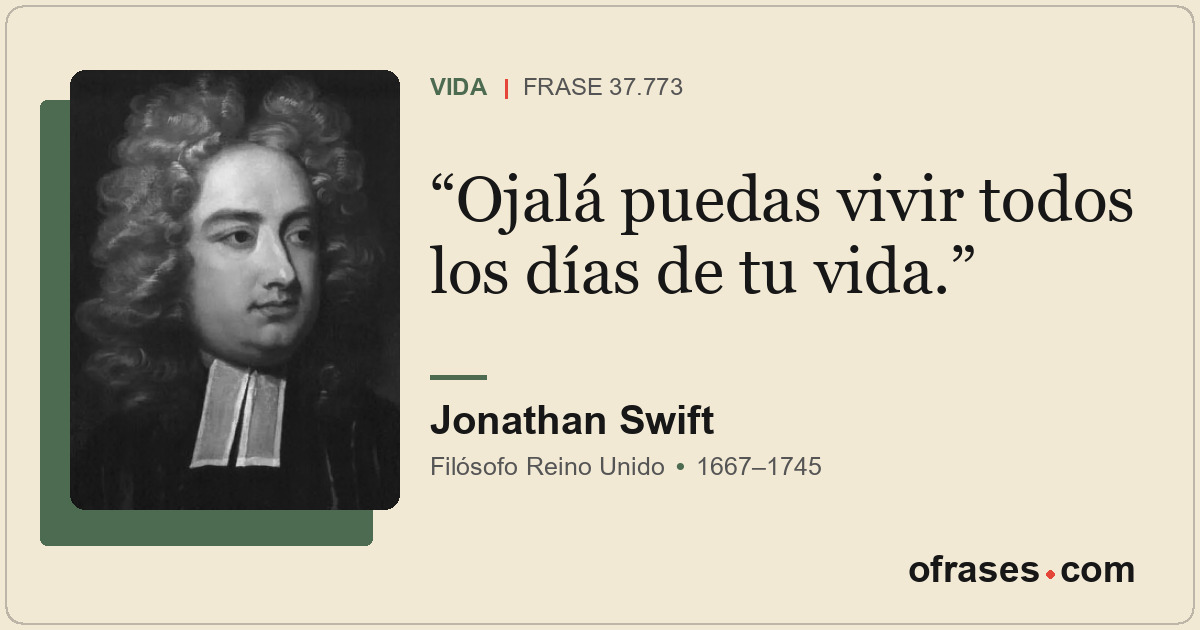 Ojalá puedas vivir todos los días de tu vida.
