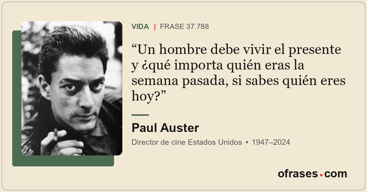 Un hombre debe vivir el presente y ¿qué importa quién eras la semana pasada, si...