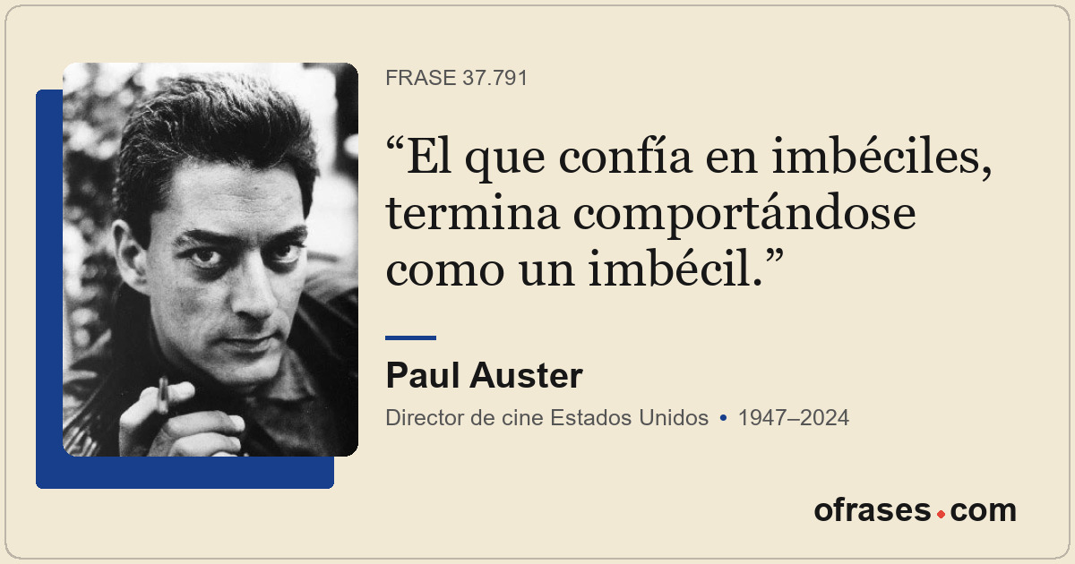 El que confía en imbéciles, termina comportándose como un imbécil.