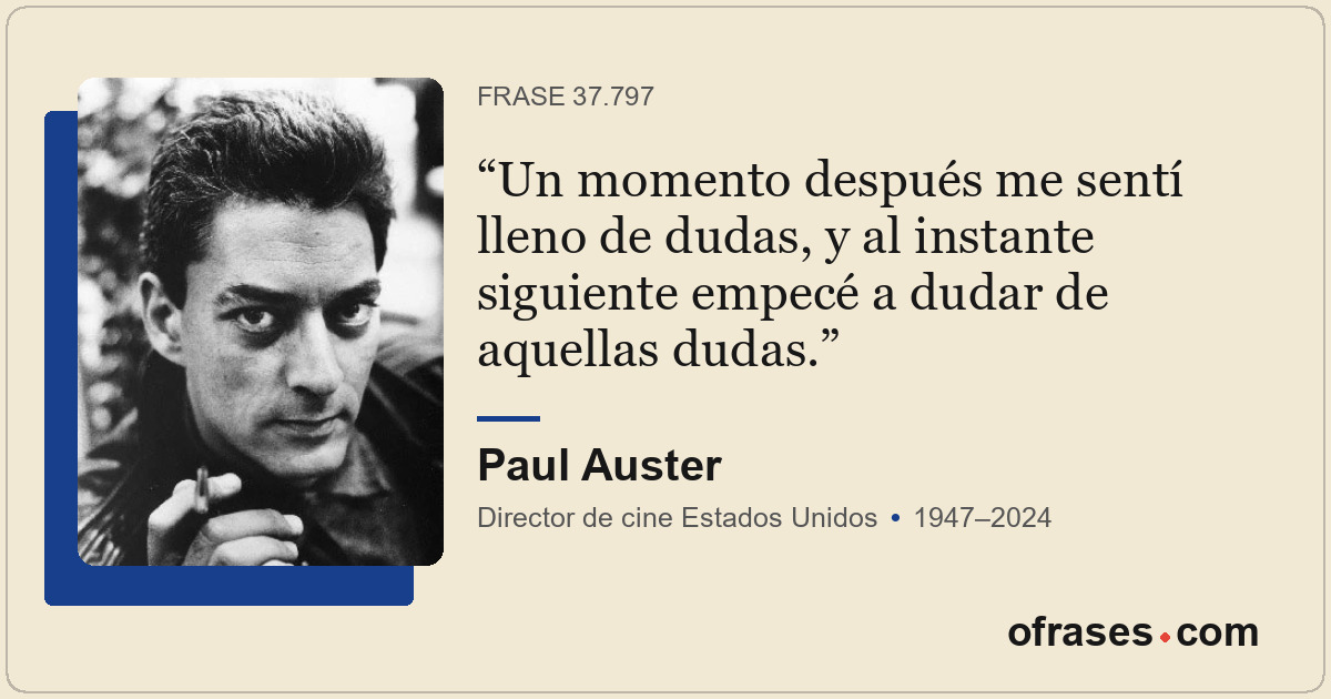 Un momento después me sentí lleno de dudas, y al instante siguiente empecé a dud...