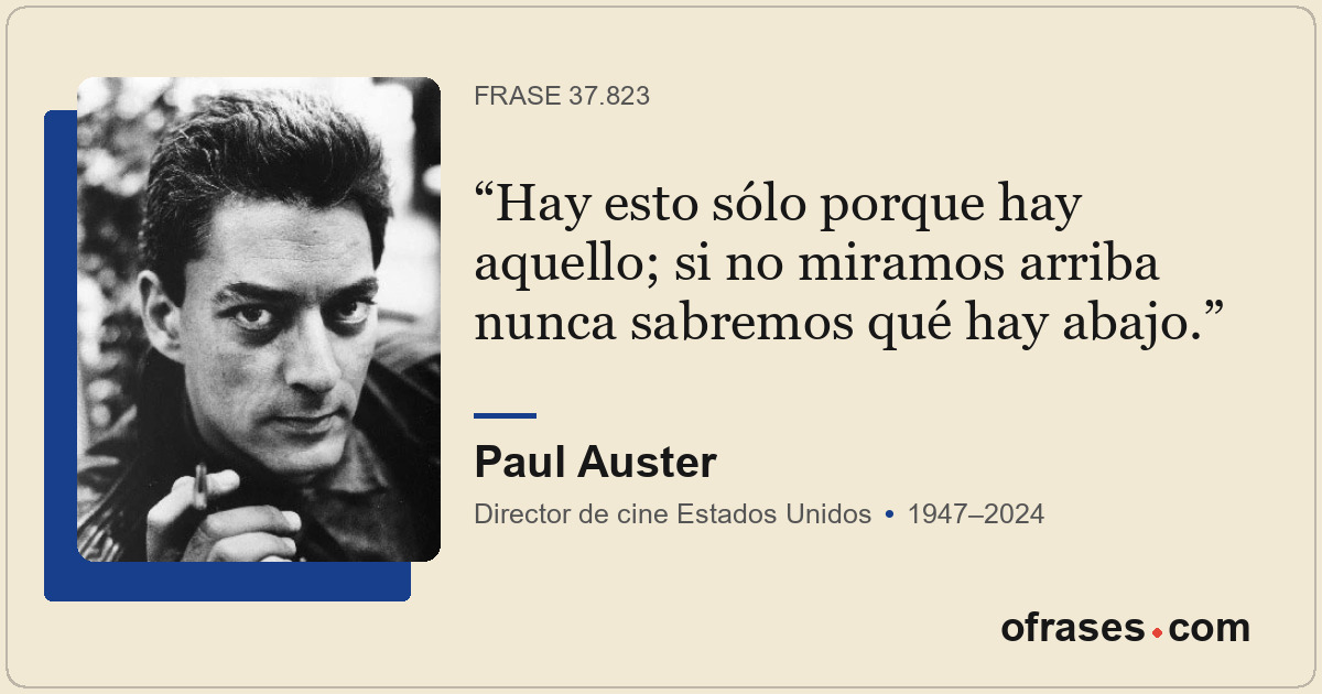 Hay esto sólo porque hay aquello; si no miramos arriba nunca sabremos qué hay ab...