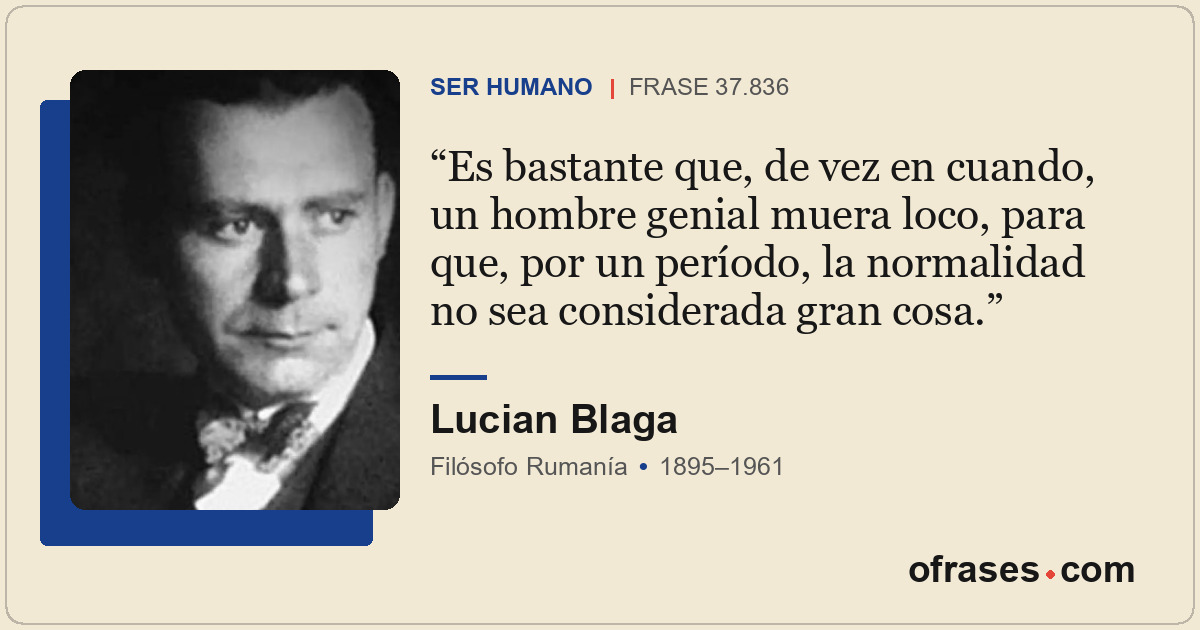 Es bastante que, de vez en cuando, un hombre genial muera loco, para que, por un...