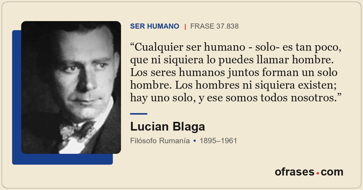 Cualquier ser humano - solo- es tan poco, que ni siquiera lo puedes llamar hombr...