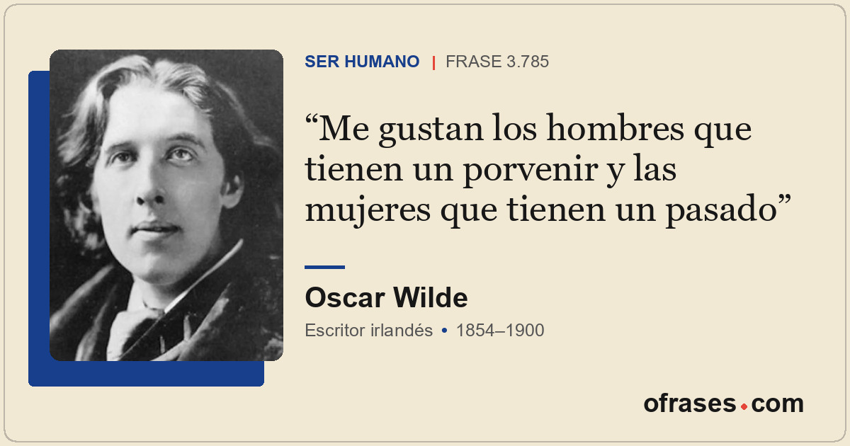 Me gustan los hombres que tienen un porvenir y las mujeres que tienen un pasado