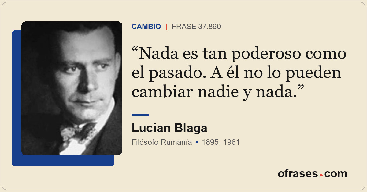 Nada es tan poderoso como el pasado. A él no lo pueden cambiar nadie y nada.