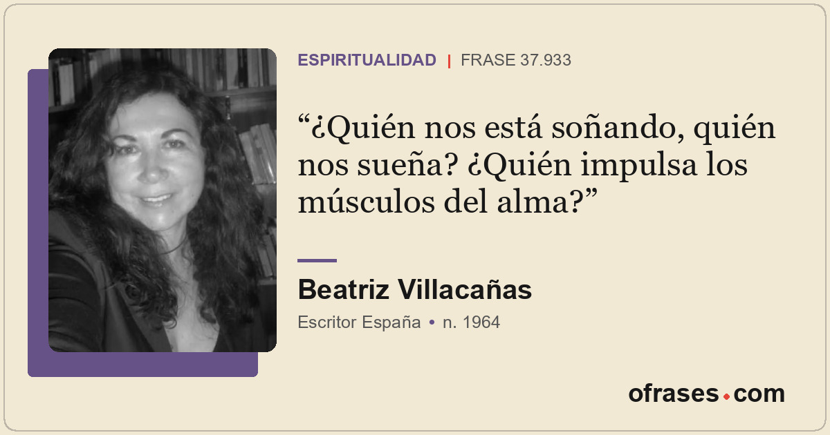 ¿Quién nos está soñando, quién nos sueña? ¿Quién impulsa los músculos del alma?