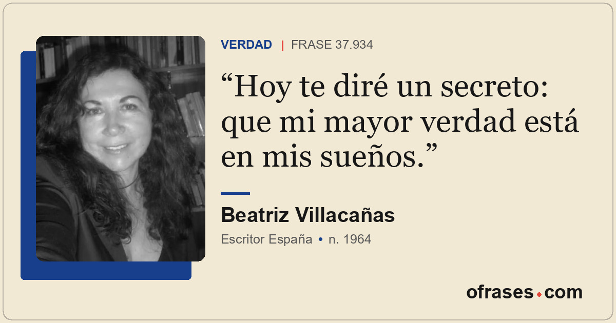 Hoy te diré un secreto: que mi mayor verdad está en mis sueños.