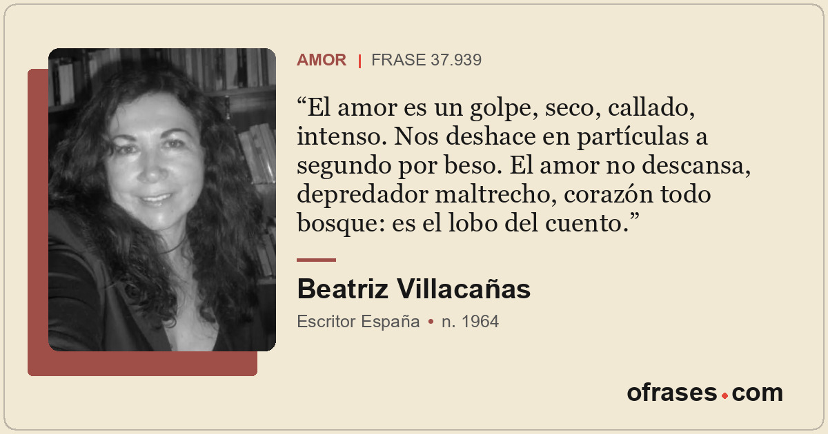 El amor es un golpe, seco, callado, intenso. Nos deshace en partículas a segundo...