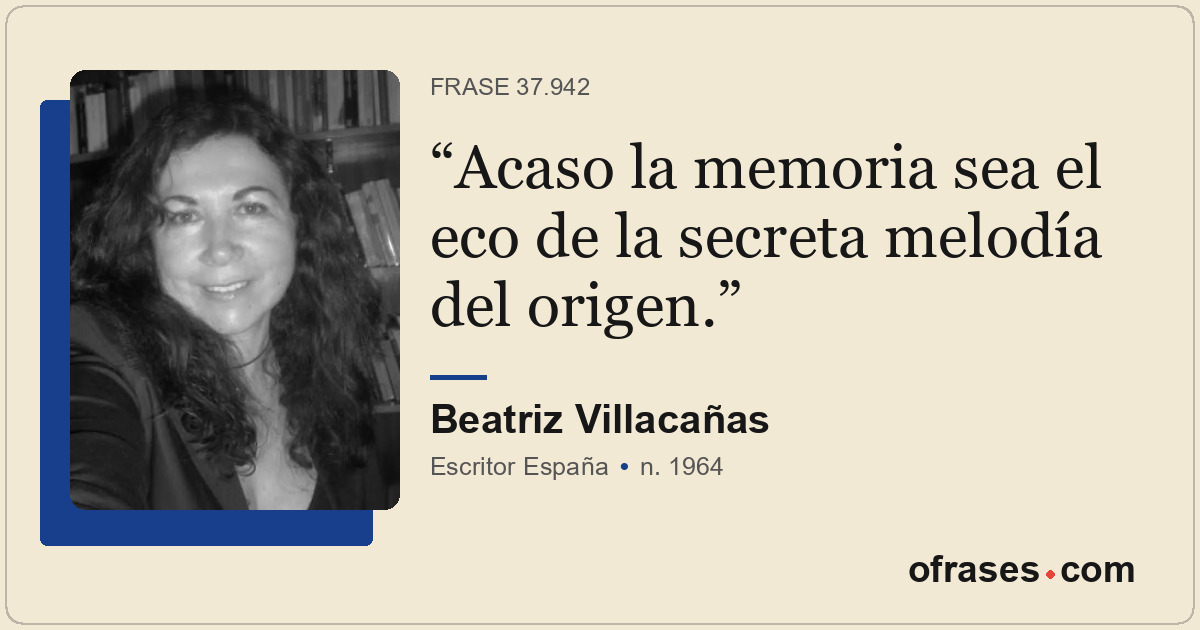 Acaso la memoria sea el eco de la secreta melodía del origen.