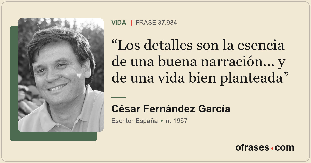Los detalles son la esencia de una buena narración... y de una vida bien plantea...