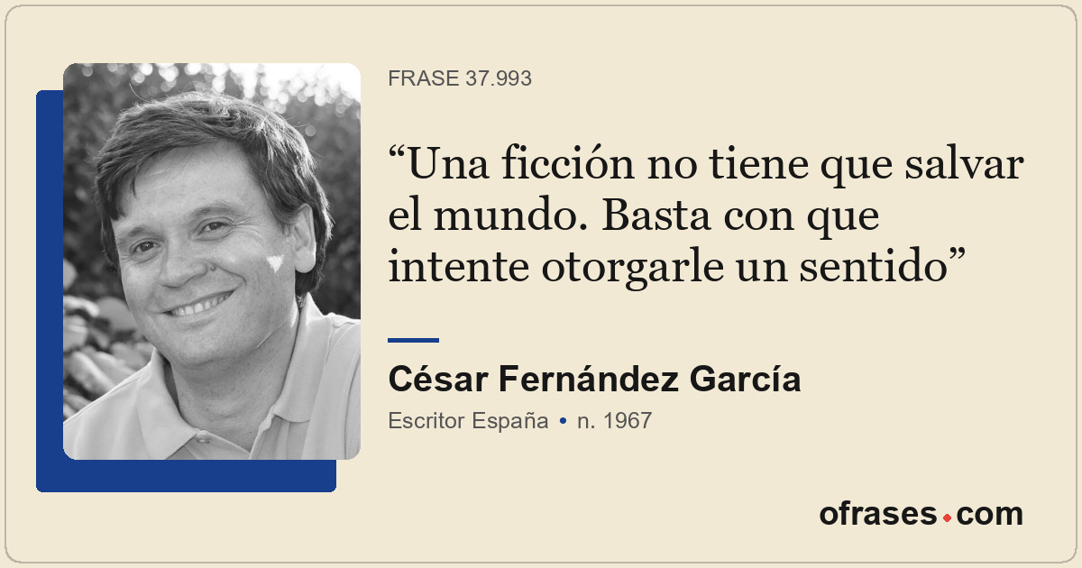Una ficción no tiene que salvar el mundo. Basta con que intente otorgarle un sen...