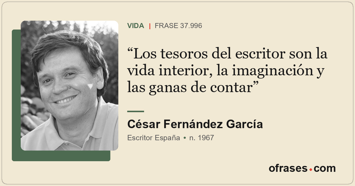 Los tesoros del escritor son la vida interior, la imaginación y las ganas de con...
