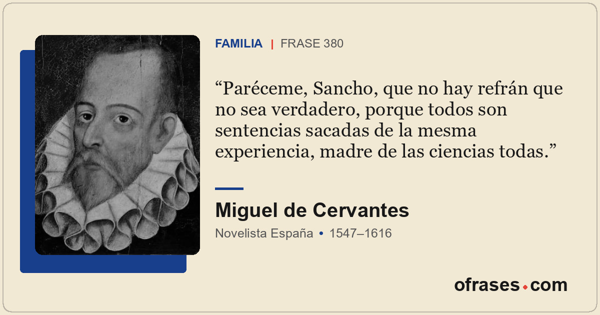 Paréceme, Sancho, que no hay refrán que no sea verdadero, porque todos son sente...