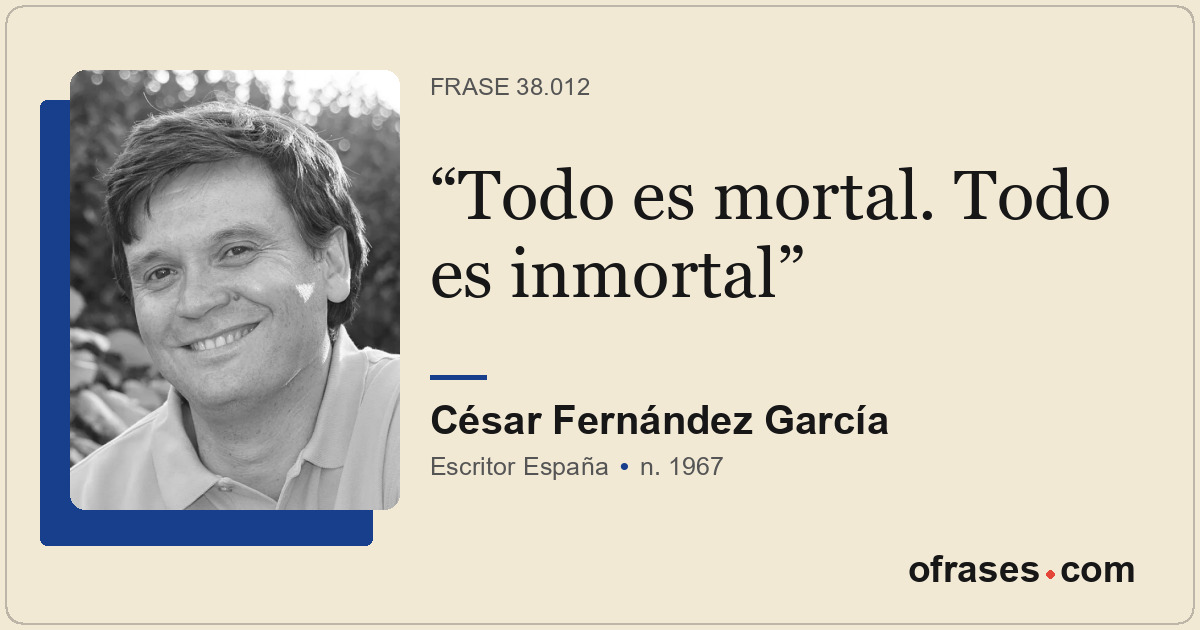 Todo es mortal. Todo es inmortal
