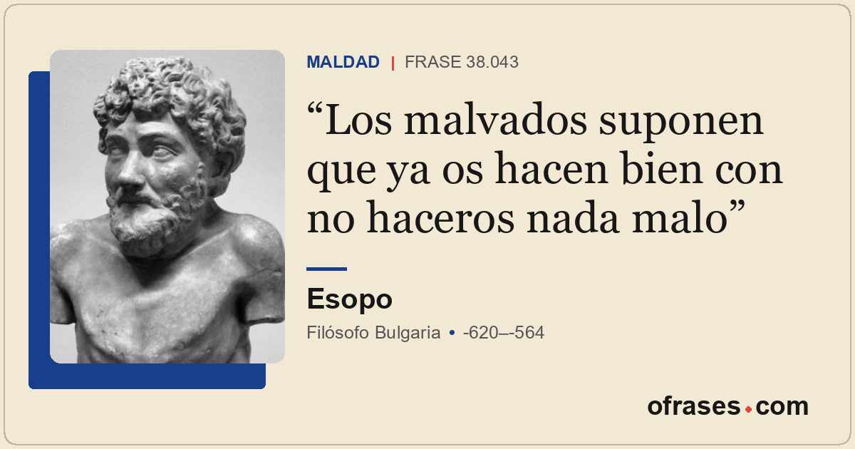 Los malvados suponen que ya os hacen bien con no haceros nada malo