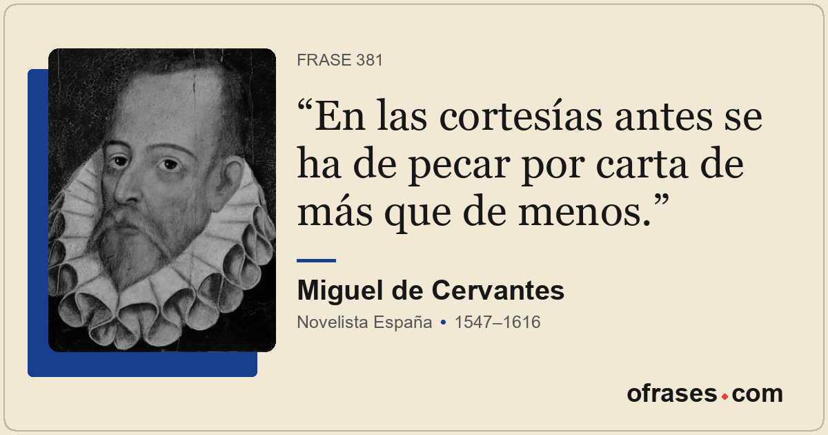 En las cortesías antes se ha de pecar por carta de más que de menos.