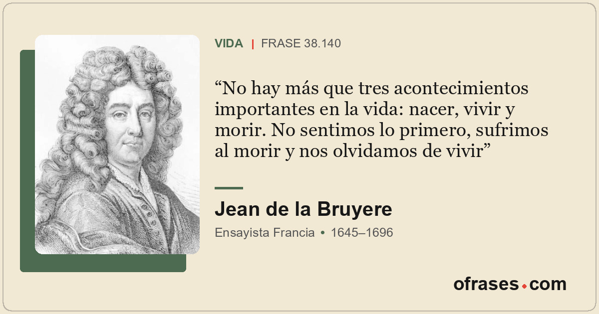 No hay más que tres acontecimientos importantes en la vida: nacer, vivir y morir...
