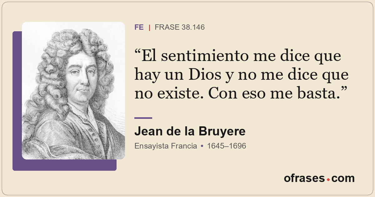 El sentimiento me dice que hay un Dios y no me dice que no existe. Con eso me ba...
