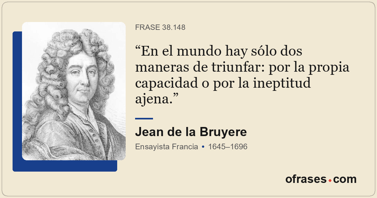 En el mundo hay sólo dos maneras de triunfar: por la propia capacidad o por la i...