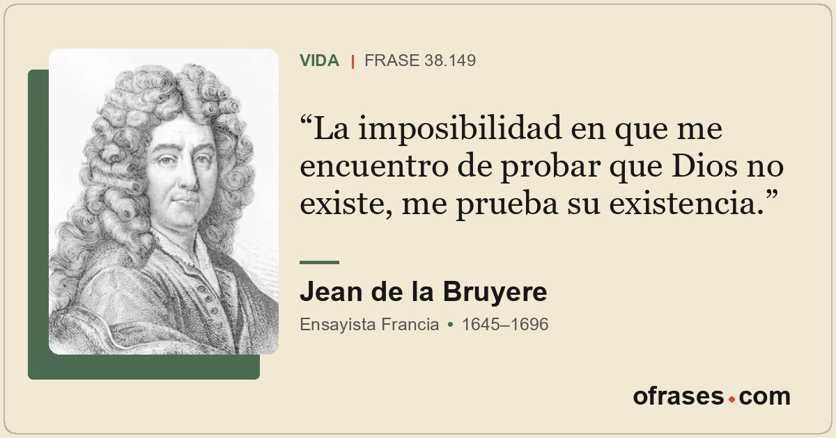 La imposibilidad en que me encuentro de probar que Dios no existe, me prueba su...