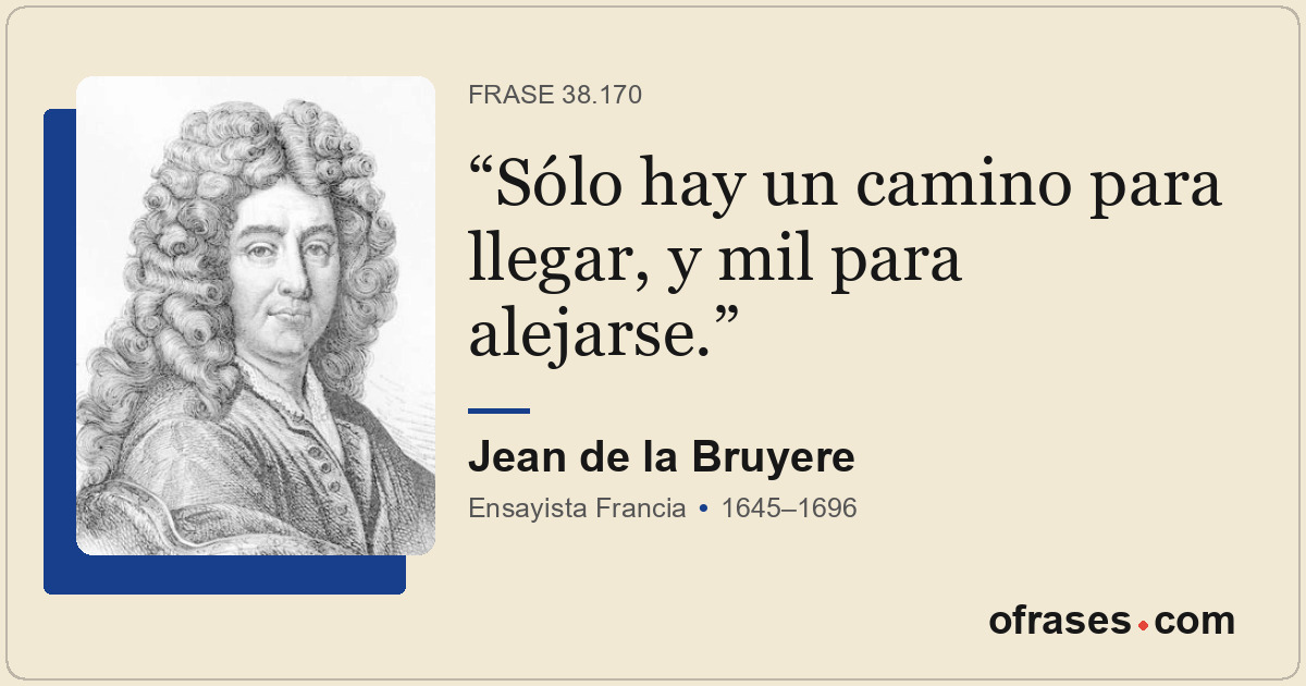 Sólo hay un camino para llegar, y mil para alejarse.