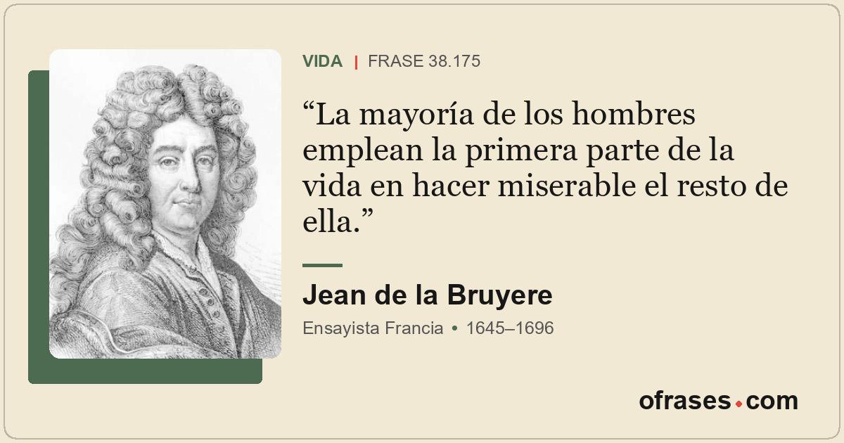 La mayoría de los hombres emplean la primera parte de la vida en hacer miserable...