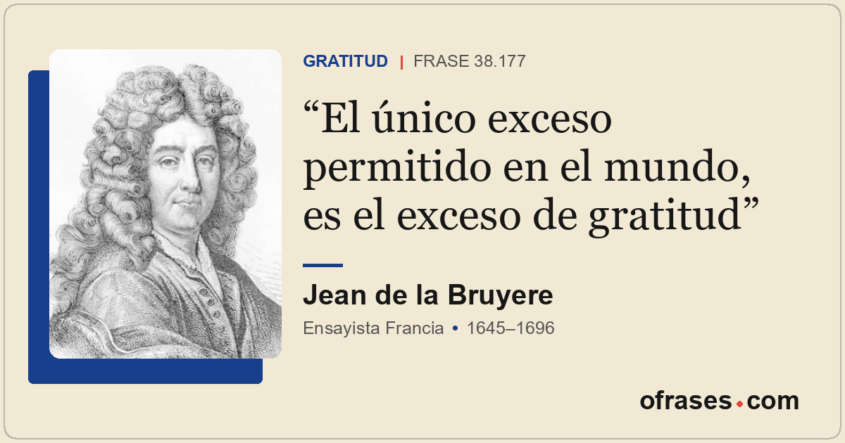 El único exceso permitido en el mundo, es el exceso de gratitud