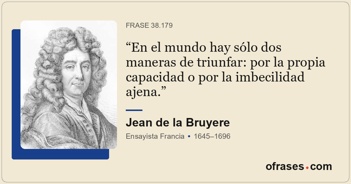 En el mundo hay sólo dos maneras de triunfar: por la propia capacidad o por la i...