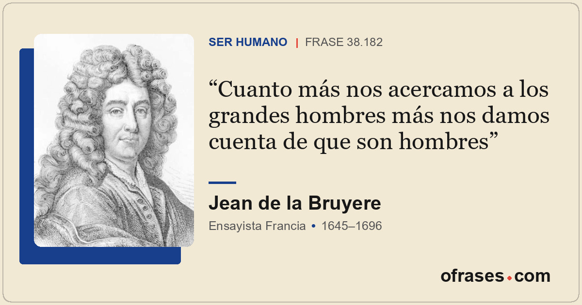Cuanto más nos acercamos a los grandes hombres más nos damos cuenta de que son h...