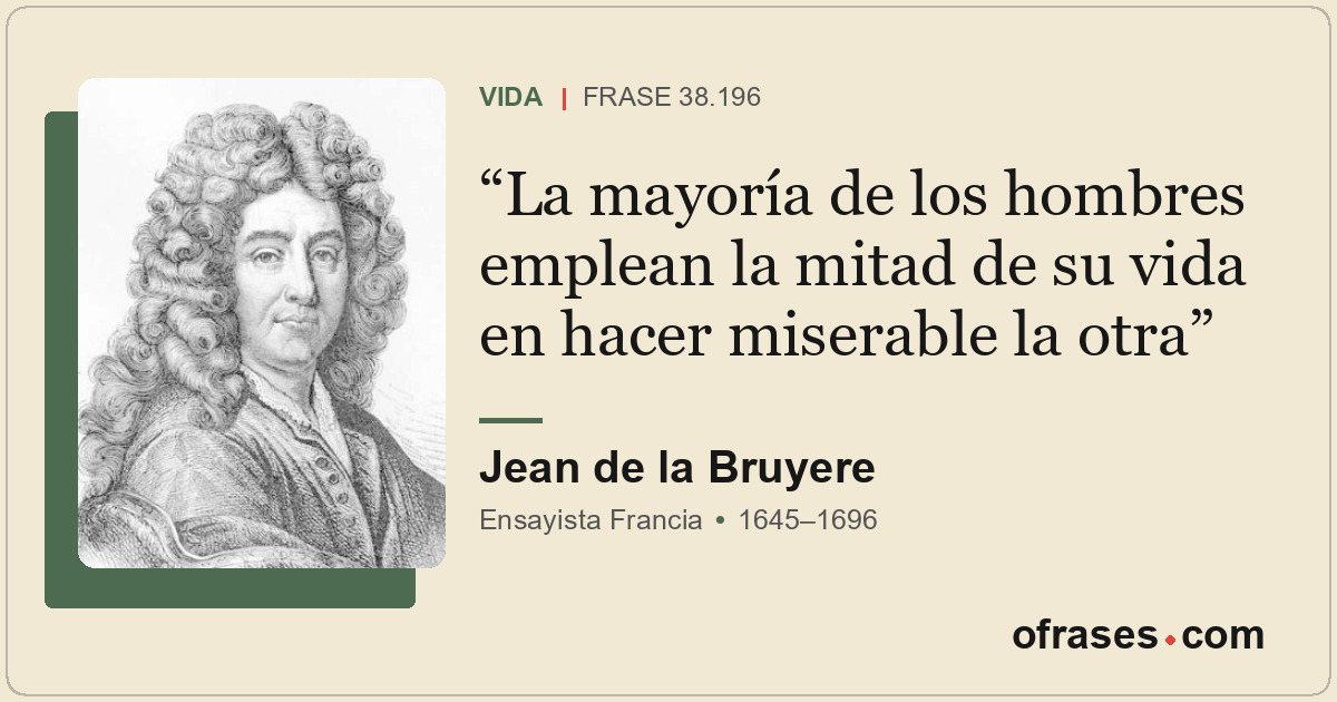 La mayoría de los hombres emplean la mitad de su vida en hacer miserable la otra