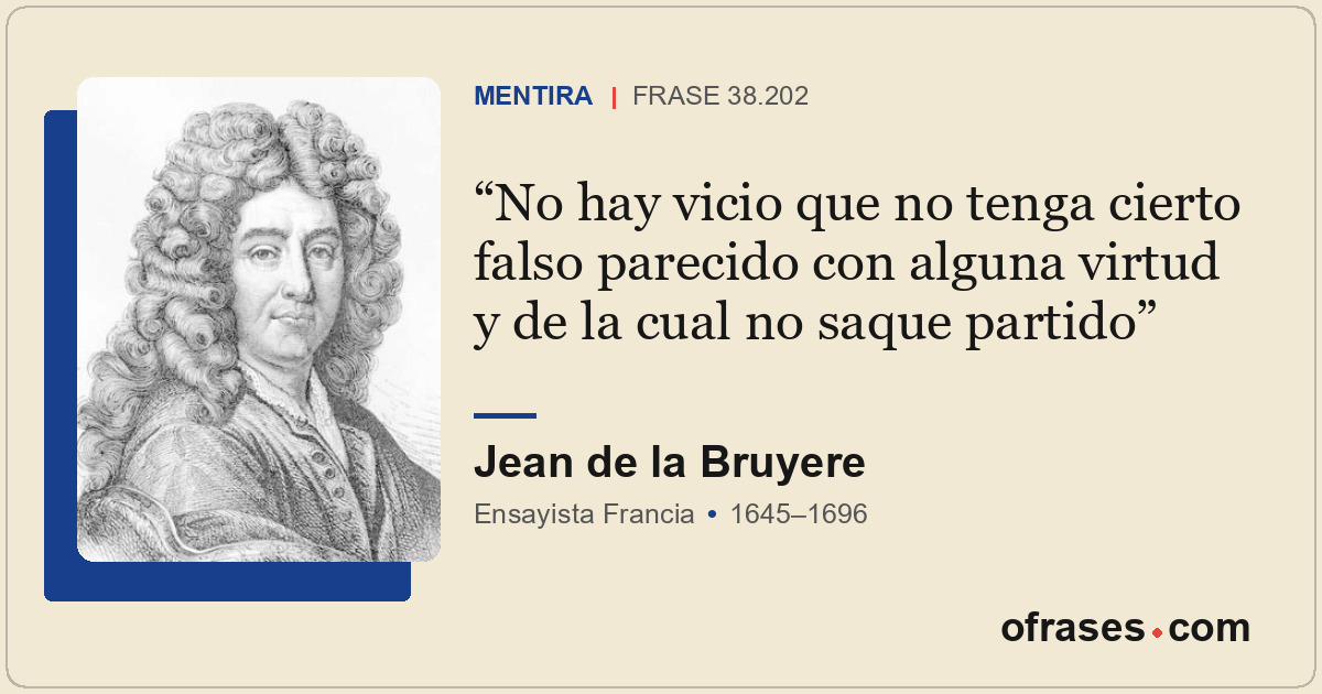 No hay vicio que no tenga cierto falso parecido con alguna virtud y de la cual n...