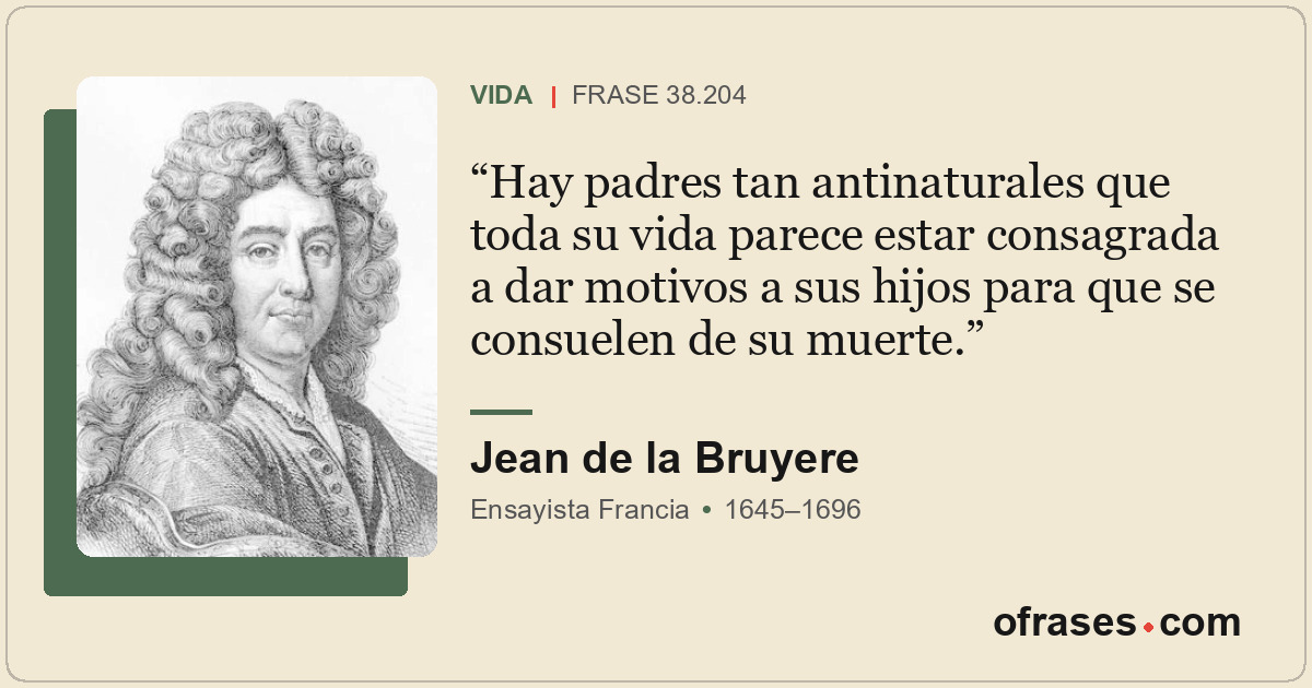 Hay padres tan antinaturales que toda su vida parece estar consagrada a dar moti...