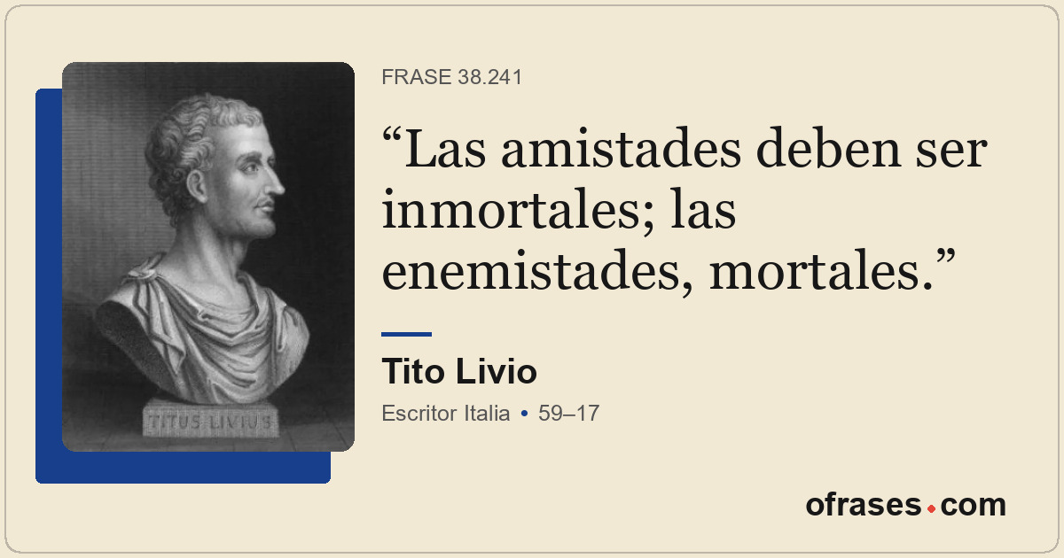 Las amistades deben ser inmortales; las enemistades, mortales.