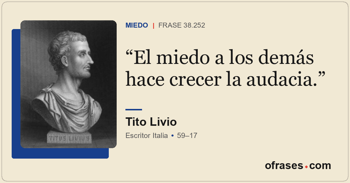 El miedo a los demás hace crecer la audacia.