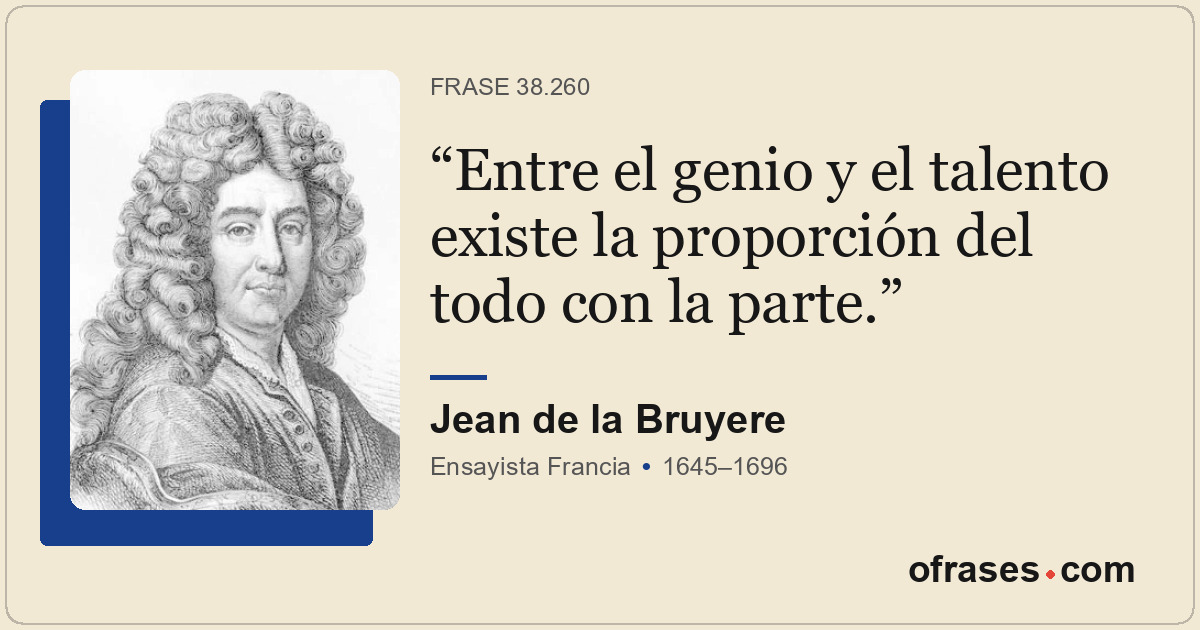 Entre el genio y el talento existe la proporción del todo con la parte.
