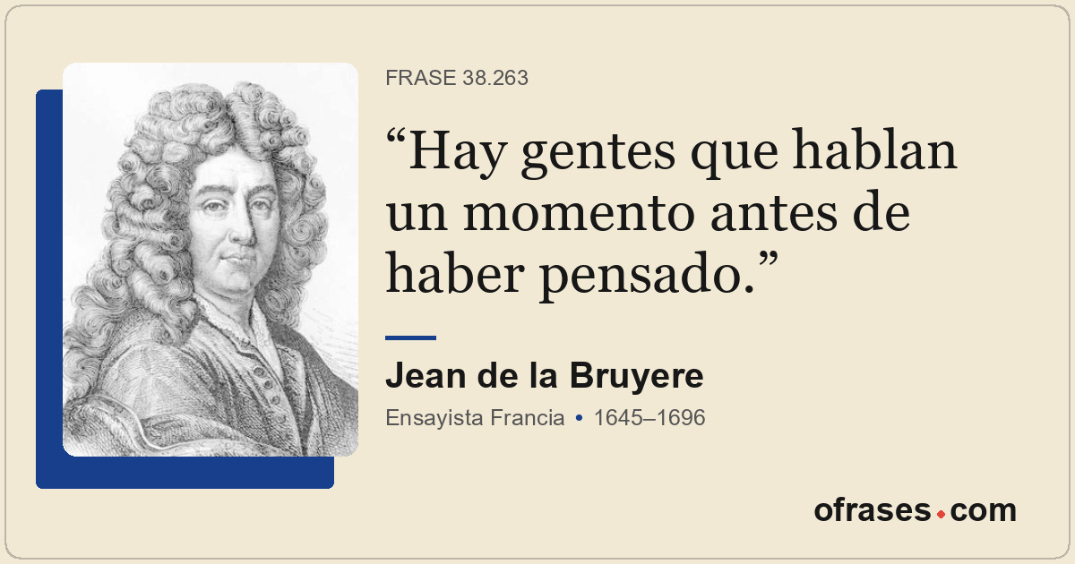 Hay gentes que hablan un momento antes de haber pensado.