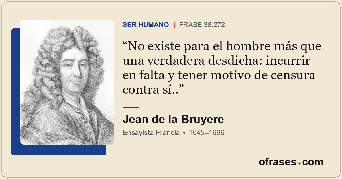 No existe para el hombre más que una verdadera desdicha: incurrir en falta y ten...